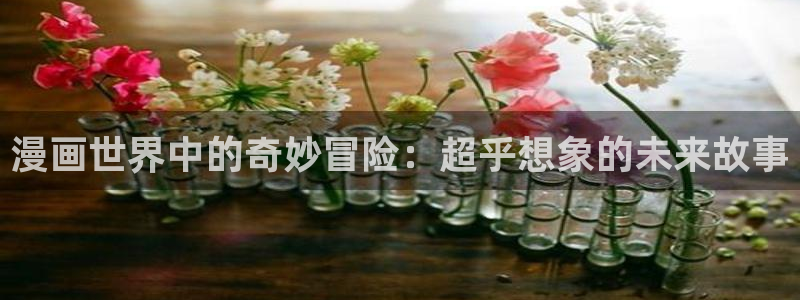 羞羞歪歪漫画韩漫：漫画世界中的奇妙冒险：超乎想象的未来故事